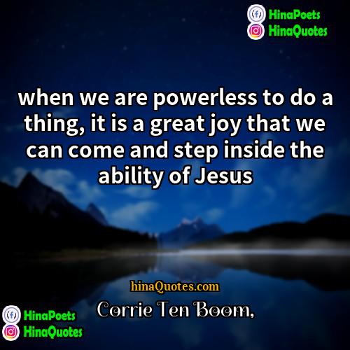 corrie ten boom Quotes | when we are powerless to do a